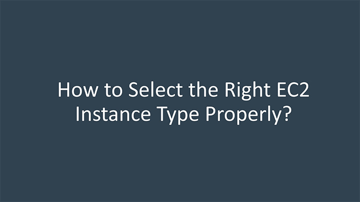 How to Select the Right EC2 Instance Type Properly